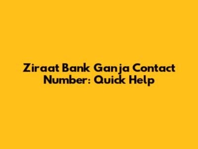 Ziraat Bank Ganja Contact Number: Quick Help